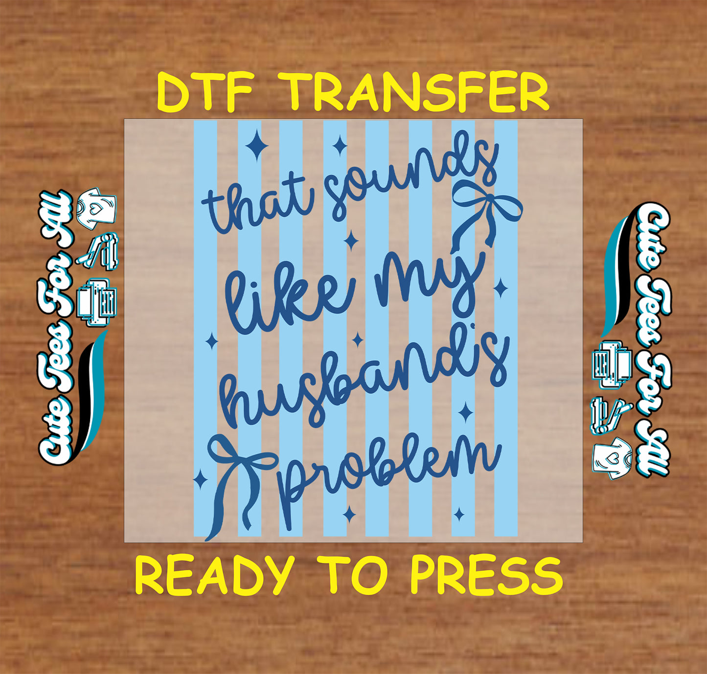 DTF transfer with text 'that sounds like my husband's problem' on a wooden background