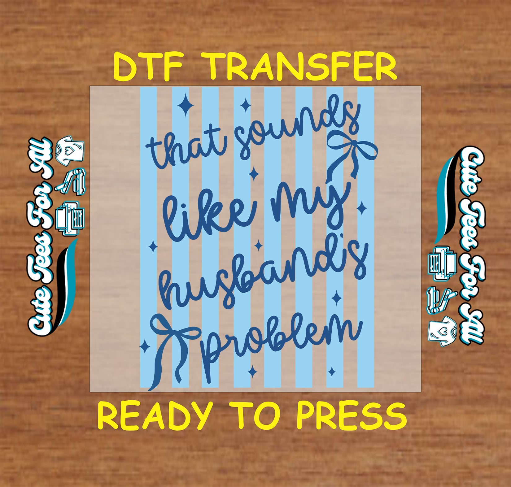 DTF transfer with text 'that sounds like my husband's problem' on a wooden background