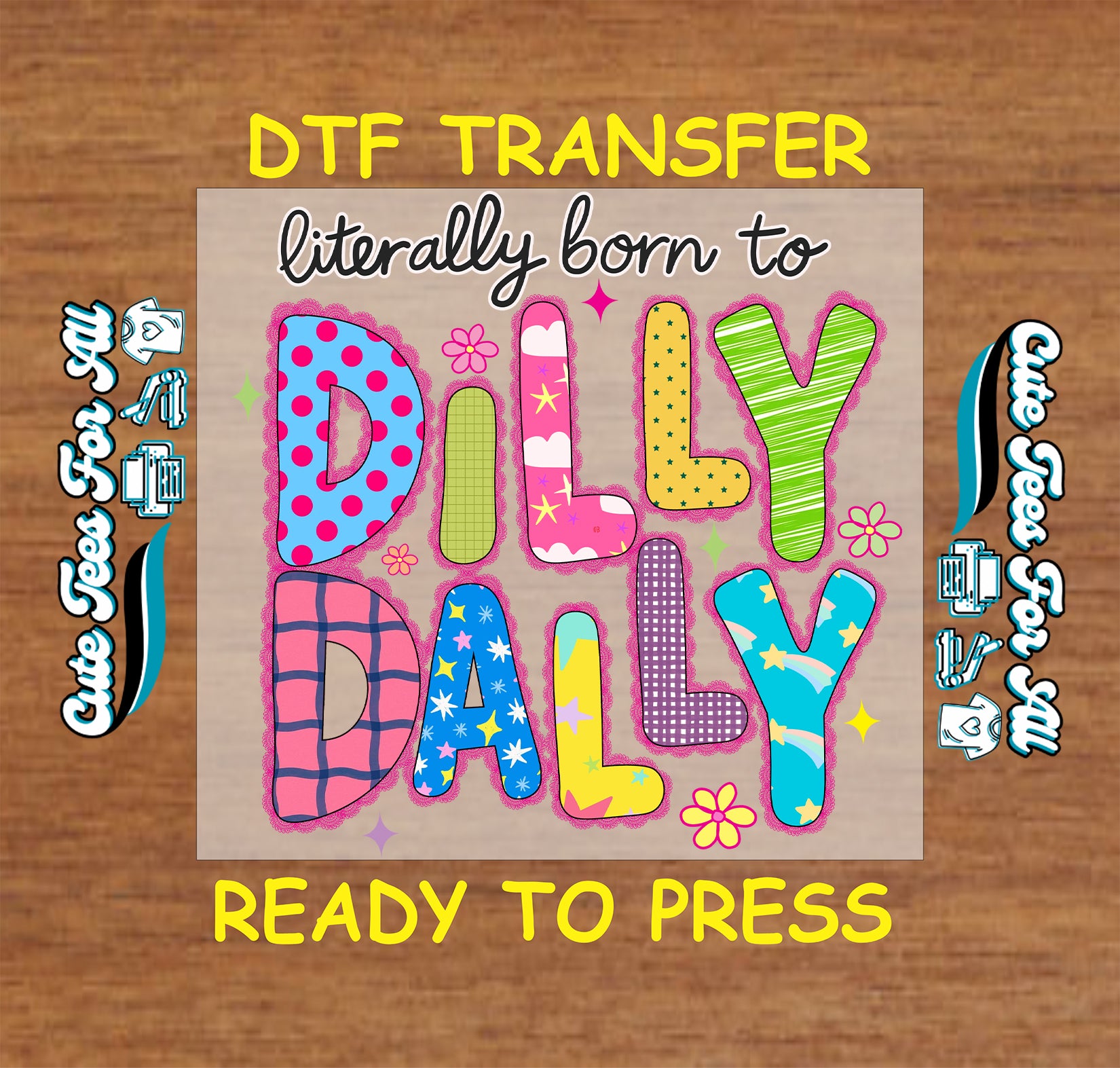 Colorful DTF transfer with 'Dilly Dally' text on a wooden background