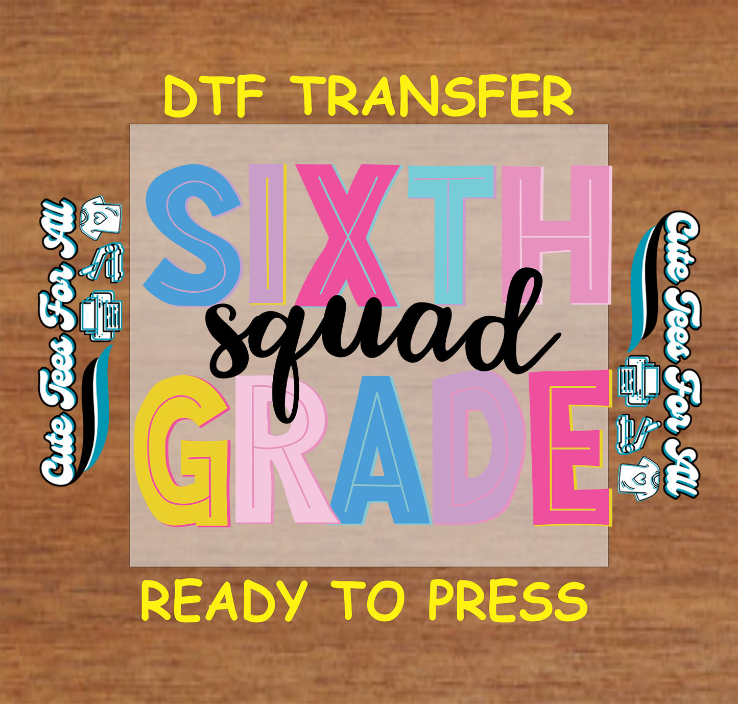 Colorful 'Sixth Grade Squad' DTF transfer on a wooden surface with branding text.