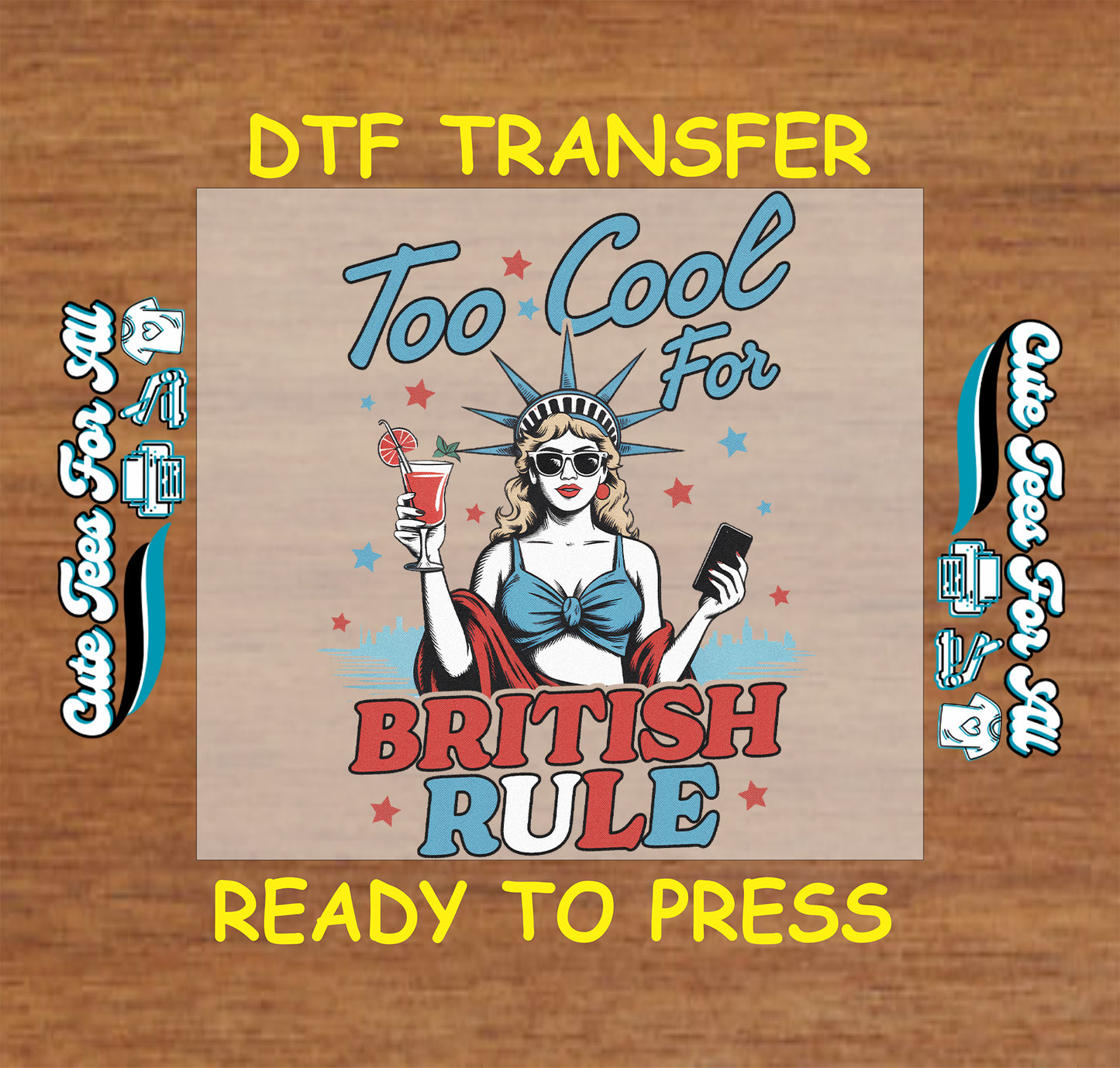DTF transfer with a design of a woman holding a drink and phone, text 'Too Cool For British Rule', on a wooden background.