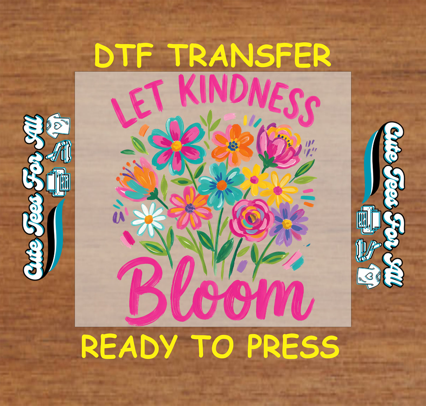 DTF transfer with colorful flowers and 'Let Kindness Bloom' text on a wooden background