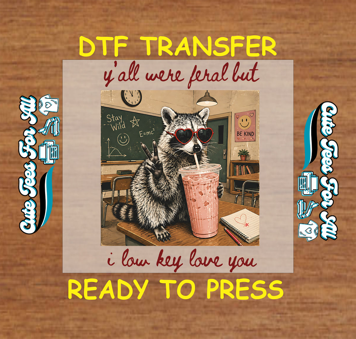 DTF transfer with a raccoon drinking a pink drink in a classroom setting, text 'y'all were feral but i low key love you', on a wooden background.
