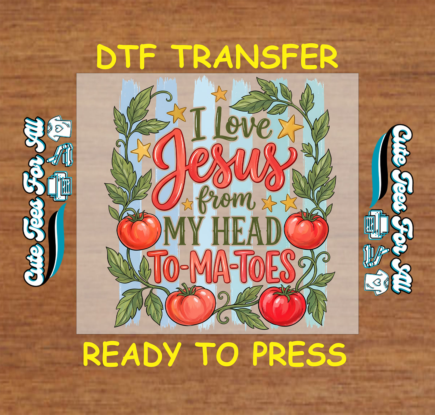 A DTF transfer design preview on a wood background, featuring the text 'I Love Jesus from MY HEAD TO-MA-TOES' surrounded by green leaves, red tomatoes, and yellow stars. The words 'DTF TRANSFER' and 'READY TO PRESS' appear in yellow at the top and bottom.