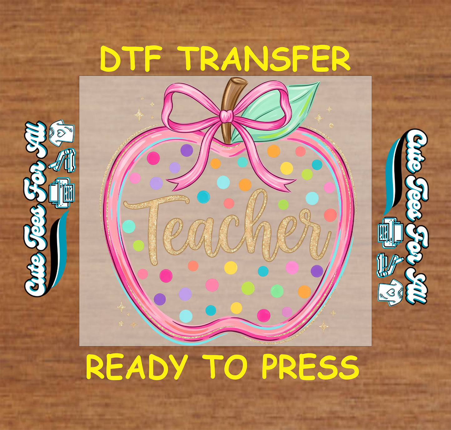 A DTF transfer design featuring a pink apple with a bow, colorful polka dots, and the word 'Teacher' in gold glitter, shown on a wood background with text reading 'DTF TRANSFER' and 'READY TO PRESS'.
