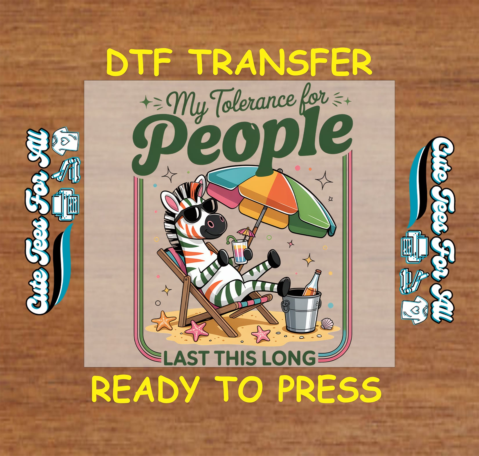 A DTF transfer design mockup on a wood background. The central square design shows a zebra relaxing in a beach chair under a colorful umbrella, with the text 'My Tolerance for People' and 'LAST THIS LONG'.