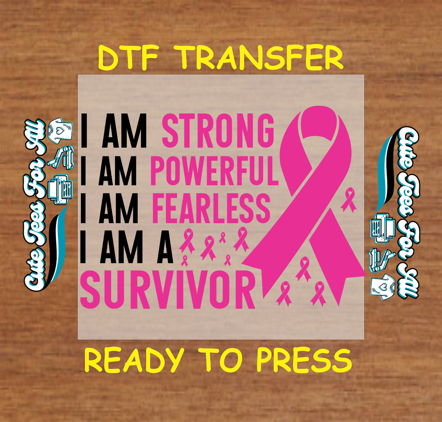 A DTF transfer design preview on a wood background, featuring the text 'I AM STRONG POWERFUL FEARLESS I AM A SURVIVOR' in black and pink alongside a large pink awareness ribbon. Yellow text at the top and bottom reads 'DTF TRANSFER' and 'READY TO PRESS'.