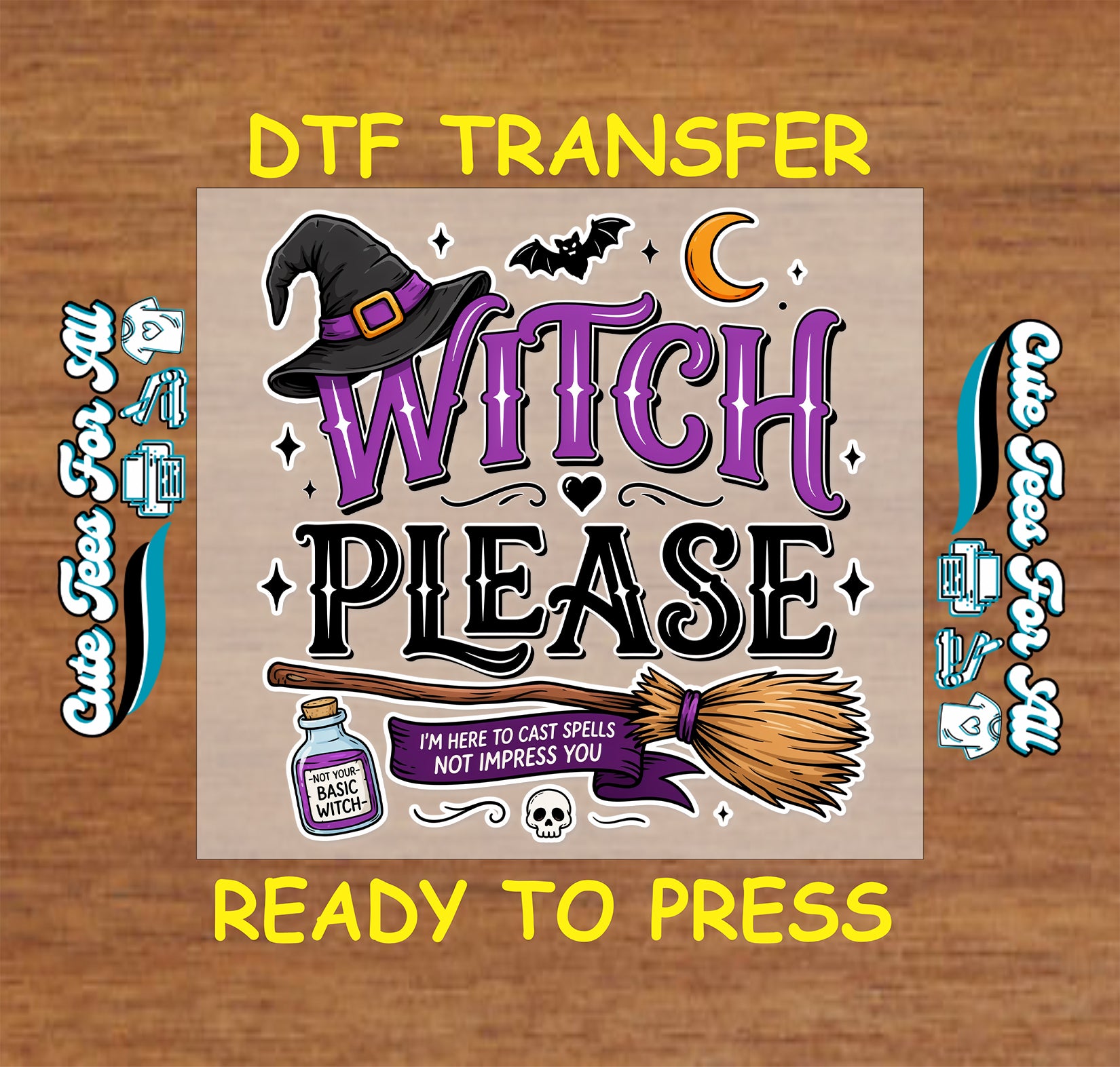 A square graphic design for a DTF transfer featuring the words 'WITCH PLEASE' in stylized purple and black lettering, with a witch hat, broom, bottle, bats, moon, and skull on a tan background. Yellow text above and below reads 'DTF TRANSFER' and 'READY TO PRESS' on a wood surface.