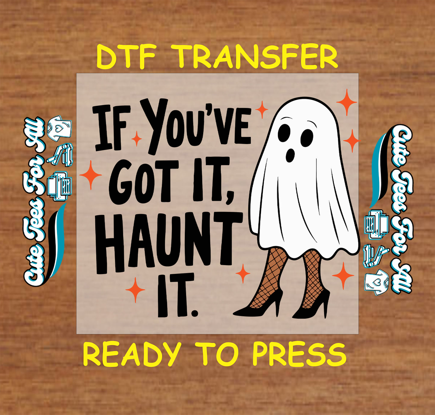 A square DTF transfer design on a wood-textured background. The design features a cartoon ghost in a white sheet with black eyes, fishnet stockings, and black high heels next to the text 'IF YOU'VE GOT IT, HAUNT IT.