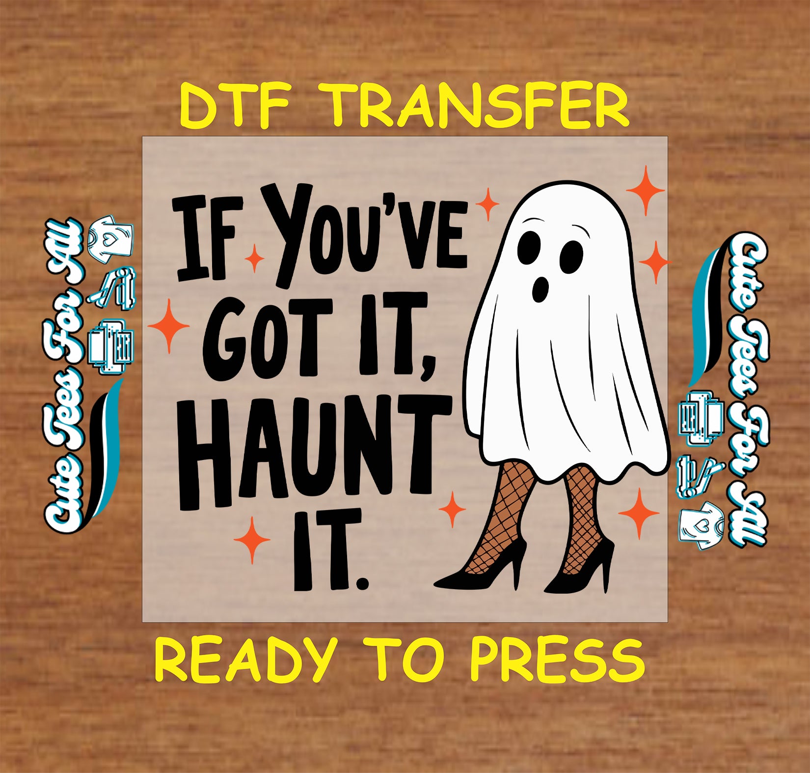 A square DTF transfer design on a wood-textured background. The design features a cartoon ghost in a white sheet with black eyes, fishnet stockings, and black high heels next to the text 'IF YOU'VE GOT IT, HAUNT IT.