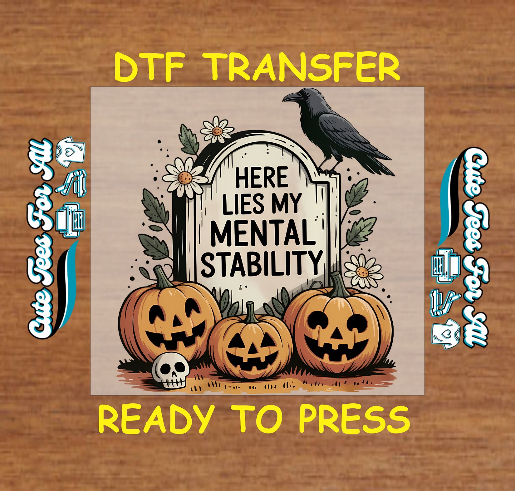 A square DTF transfer design preview on a wood-textured background. The design shows three carved pumpkins, a tombstone with the phrase “HERE LIES MY MENTAL STABILITY,” a black raven, white daisies, green leaves, and a small skull.