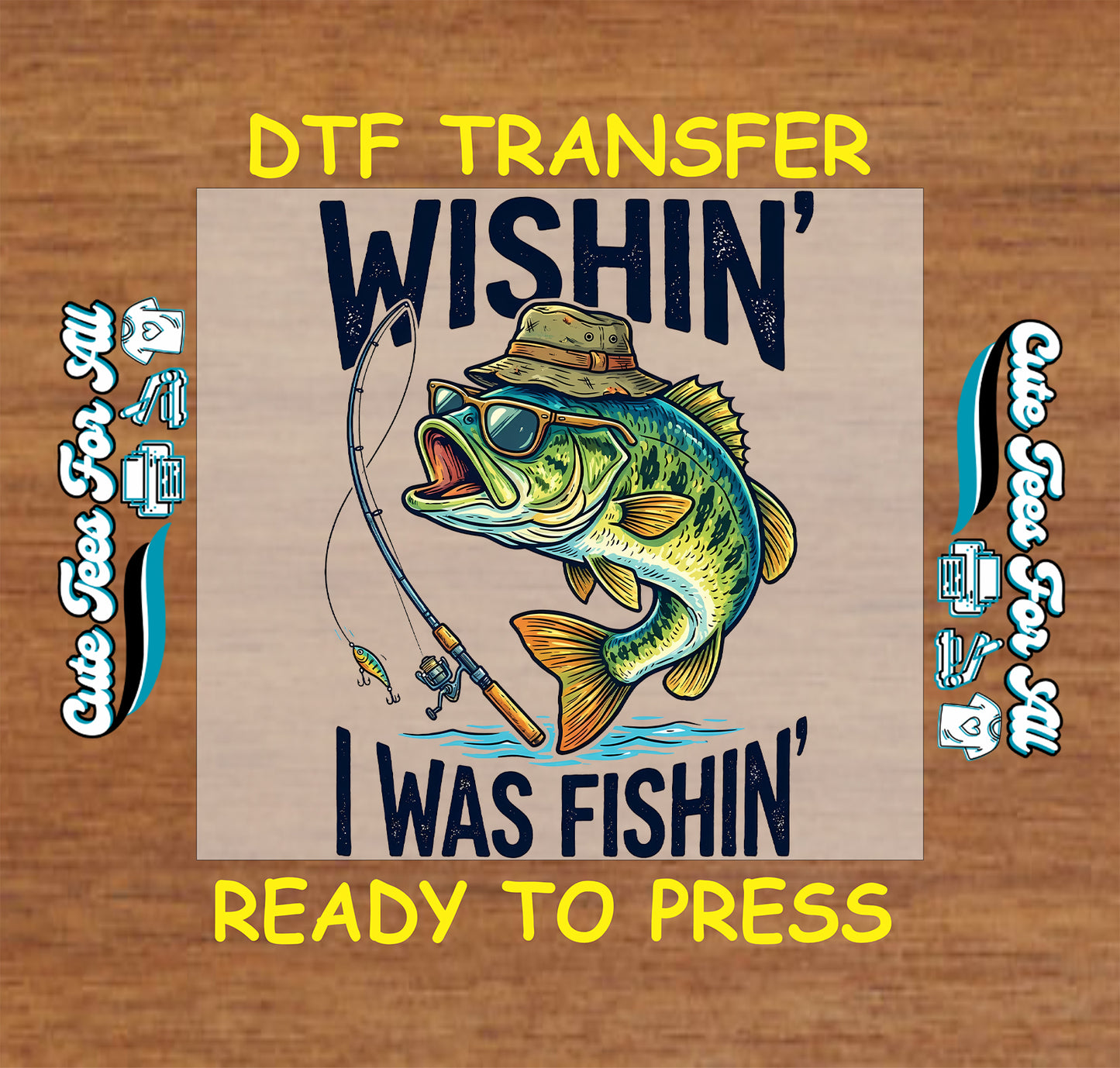 A DTF transfer design mockup featuring a cartoon bass fish wearing a hat and sunglasses with the text 'WISHIN' I WAS FISHIN''. The transfer is centered on a wood-grain background with yellow text reading 'DTF TRANSFER' at the top and 'READY TO PRESS' at the bottom, plus side text indicating custom file formats.