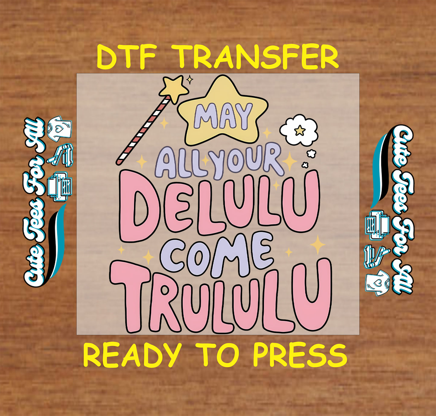 A DTF transfer design preview featuring the text 'MAY ALL YOUR DELULU COME TRULULU' in pink, lavender, and yellow bubble letters on a beige square background, with yellow 'DTF TRANSFER' and 'READY TO PRESS' text on a wood surface.