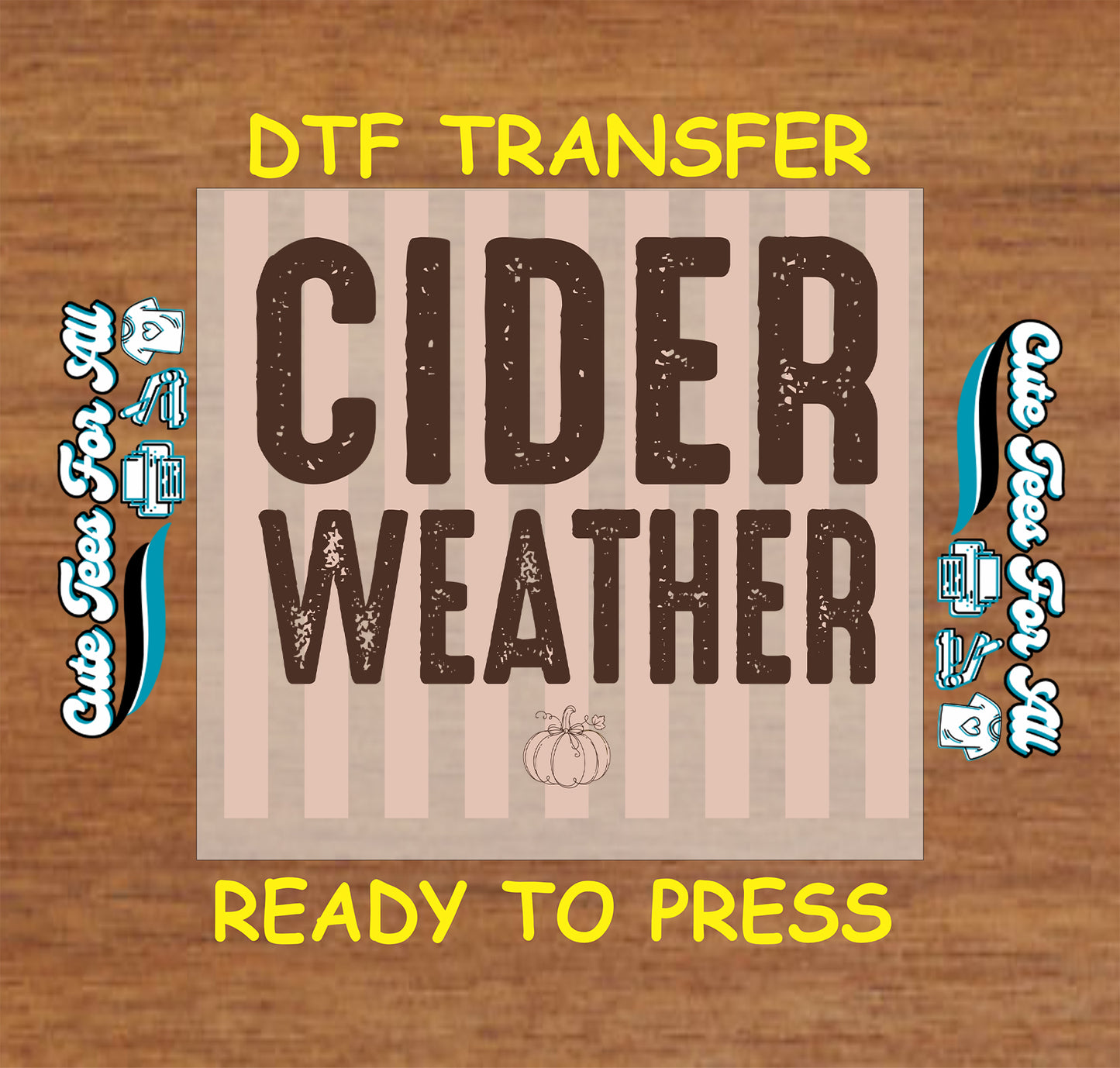 A DTF transfer design preview featuring the words 'CIDER WEATHER' in distressed dark brown lettering on a beige and light pink striped square, with a small pumpkin motif below. Yellow text at the top and bottom reads 'DTF TRANSFER' and 'READY TO PRESS,' shown on a wood background with side labels reading 'Cider Weather' and 'DTF Transfer.