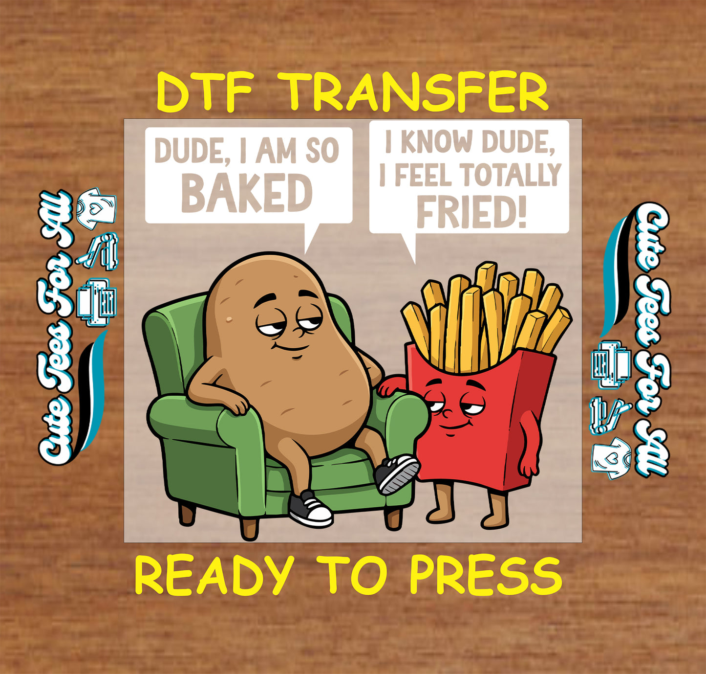 A cartoon transfer design on a wood background. The design shows a potato character sitting in a green armchair next to a red french fry character, with speech bubbles reading 'DUDE, I AM SO BAKED' and 'I KNOW DUDE, I FEEL TOTALLY FRIED!'.