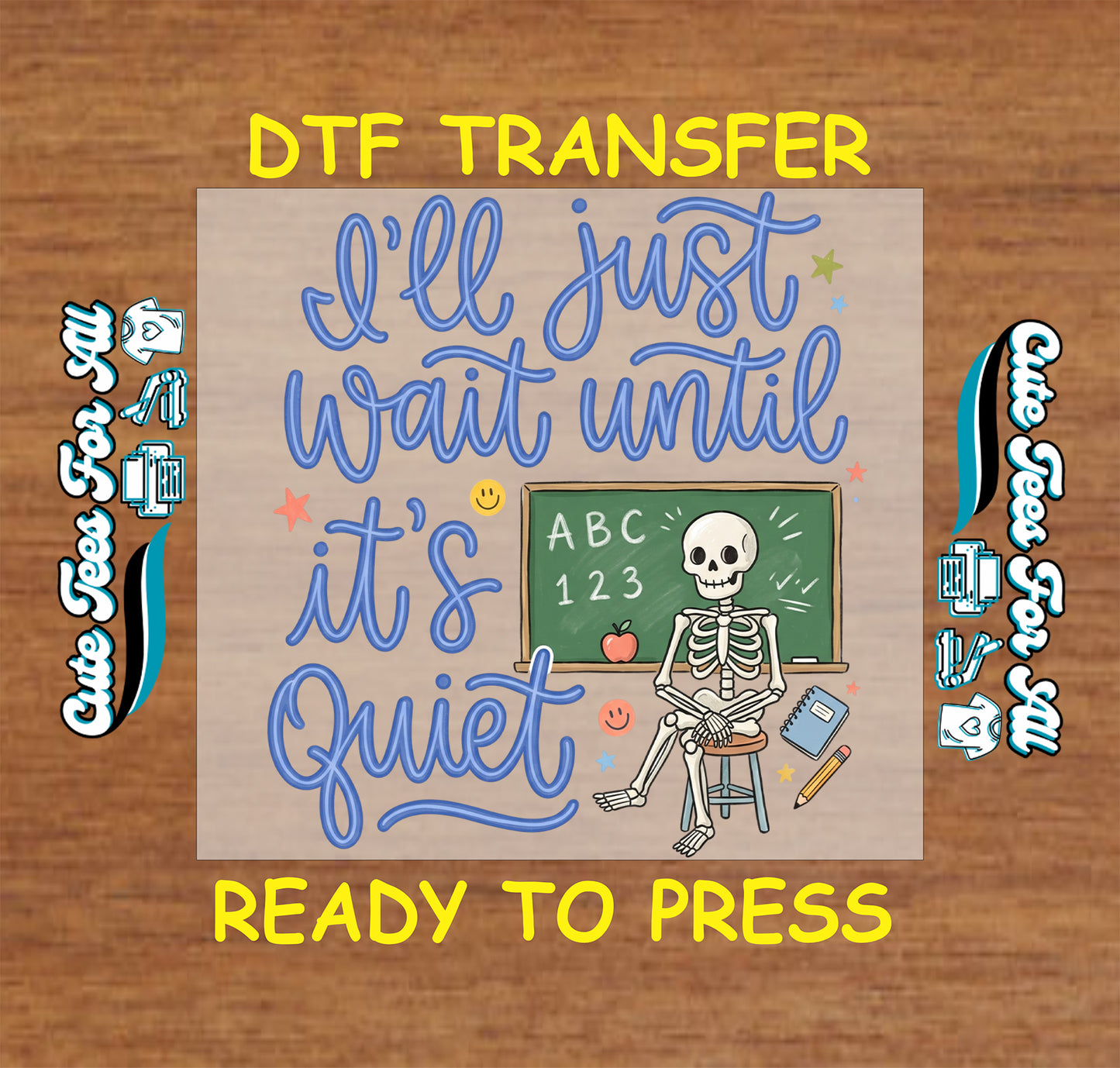 A DTF transfer design preview on a wood-textured background. The central square design shows a skeleton sitting at a desk in front of a chalkboard with the phrase “I’ll just wait until it’s Quiet” in blue script, plus small decorative accents.