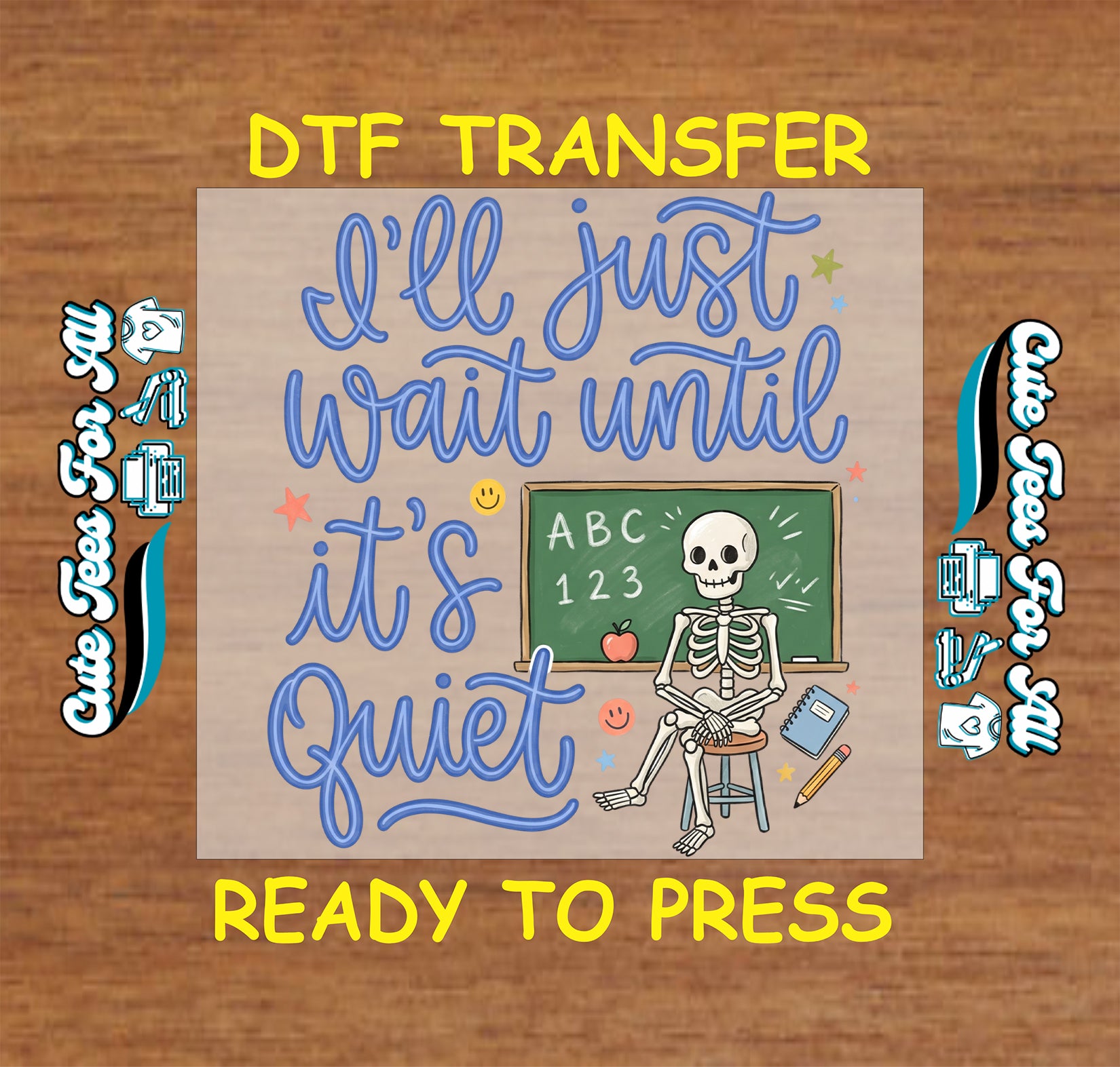 A DTF transfer design preview on a wood-textured background. The central square design shows a skeleton sitting at a desk in front of a chalkboard with the phrase “I’ll just wait until it’s Quiet” in blue script, plus small decorative accents.