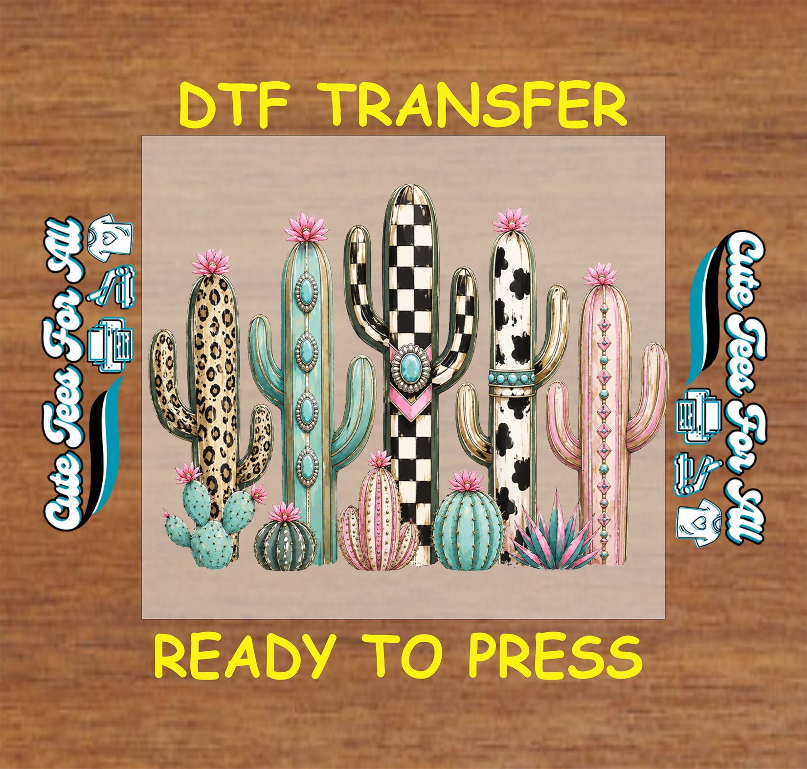A DTF transfer design featuring a variety of colorful desert cacti and succulents on a tan background, presented with yellow text reading 'DTF TRANSFER' and 'READY TO PRESS' on a brown wood-textured background.