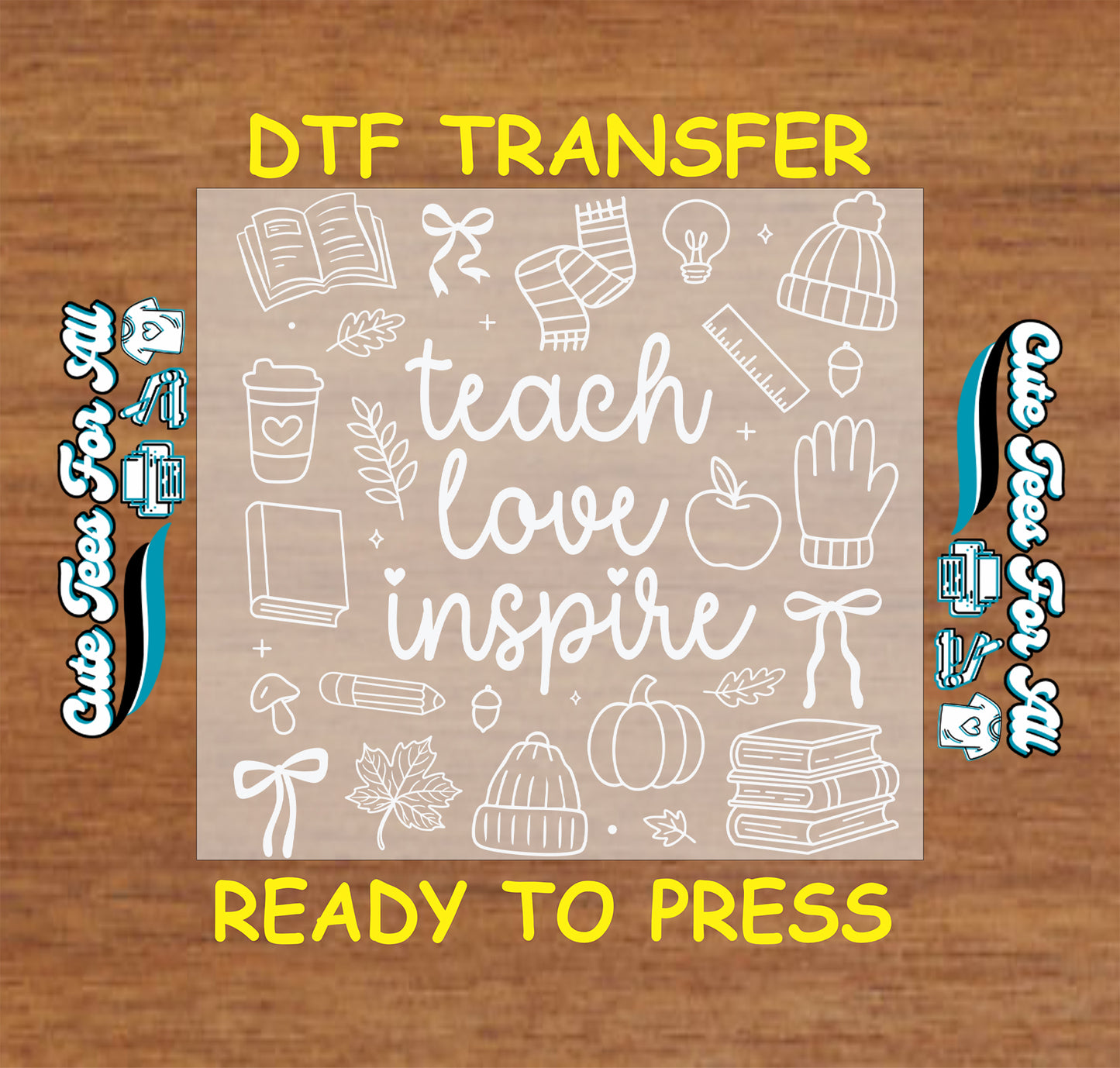 A DTF transfer sheet design featuring white hand-drawn doodles and the words 'teach love inspire' on a beige transfer sheet, displayed on a brown wood background with yellow text reading 'DTF TRANSFER' and 'READY TO PRESS'.