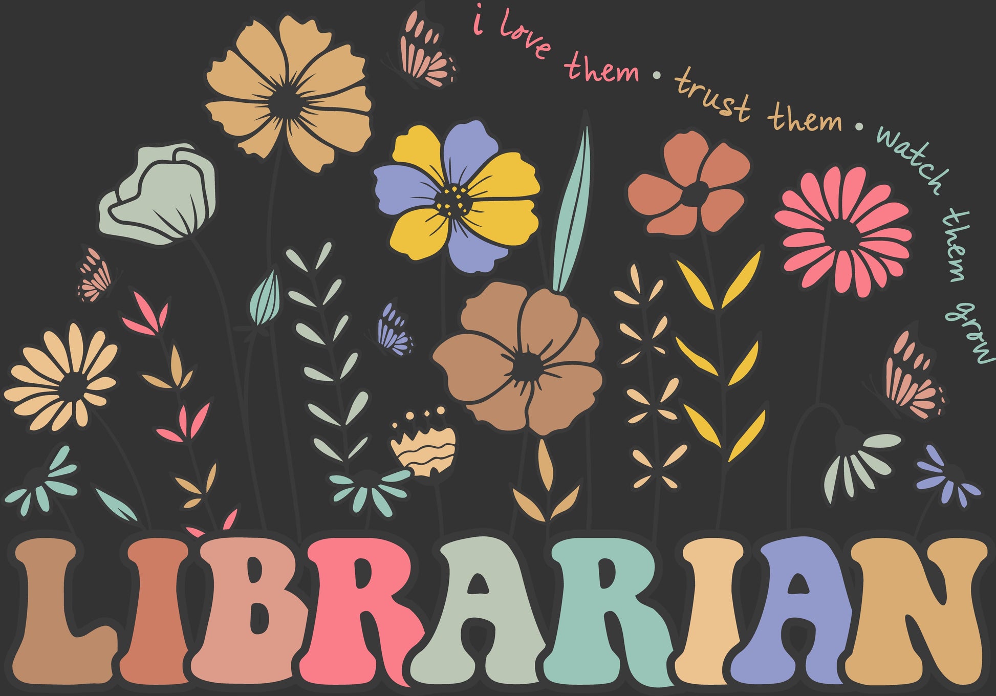 Librarian DTF transfer with colorful flowers butterflies and watch them grow quote