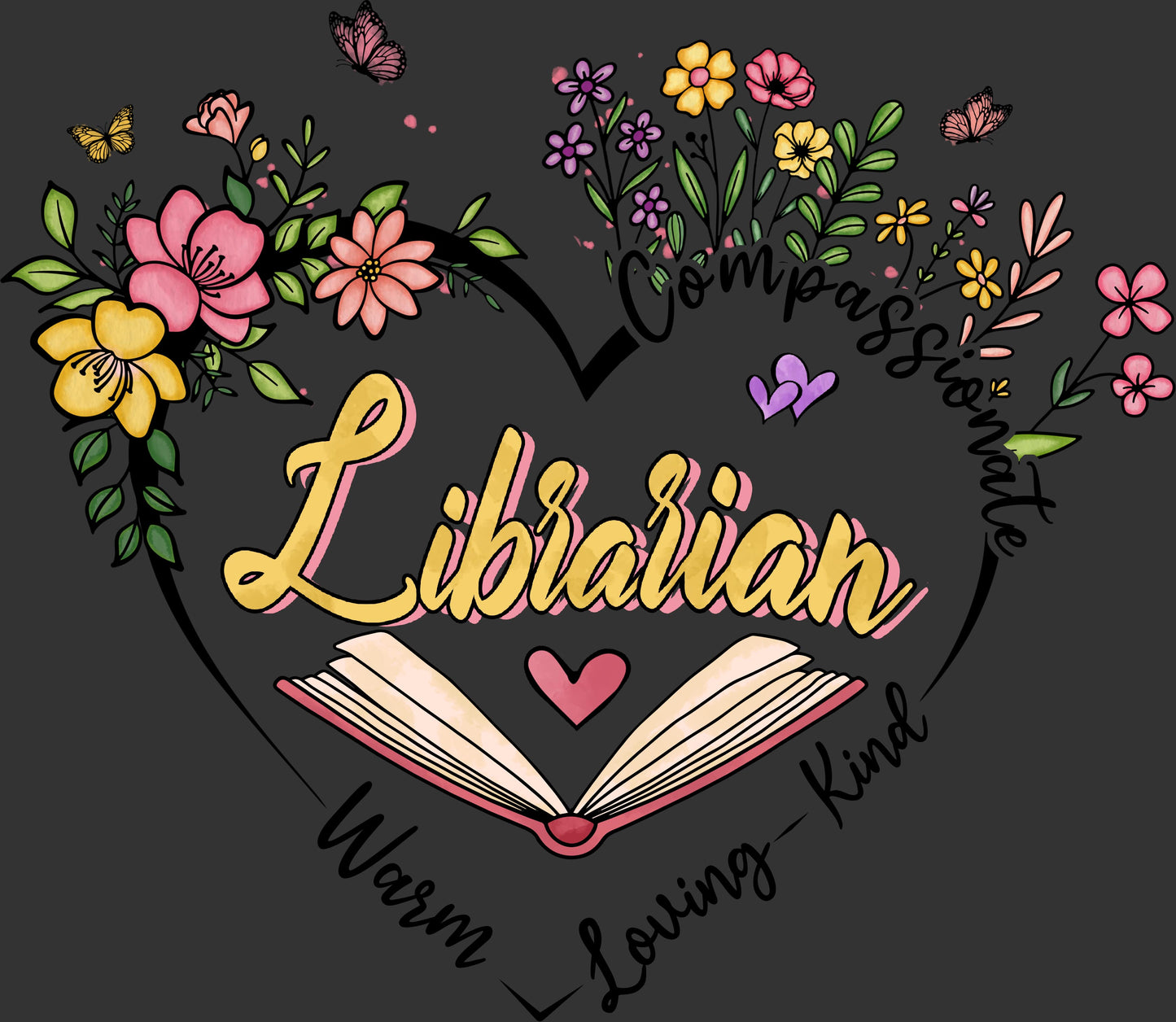 A graphic design featuring the word 'Librarian' in large yellow script, surrounded by a heart outline decorated with colorful flowers, butterflies, and an open book on a dark gray background. Handwritten words around the heart include 'Compassionate', 'Warm', 'Loving', and 'Kind'.