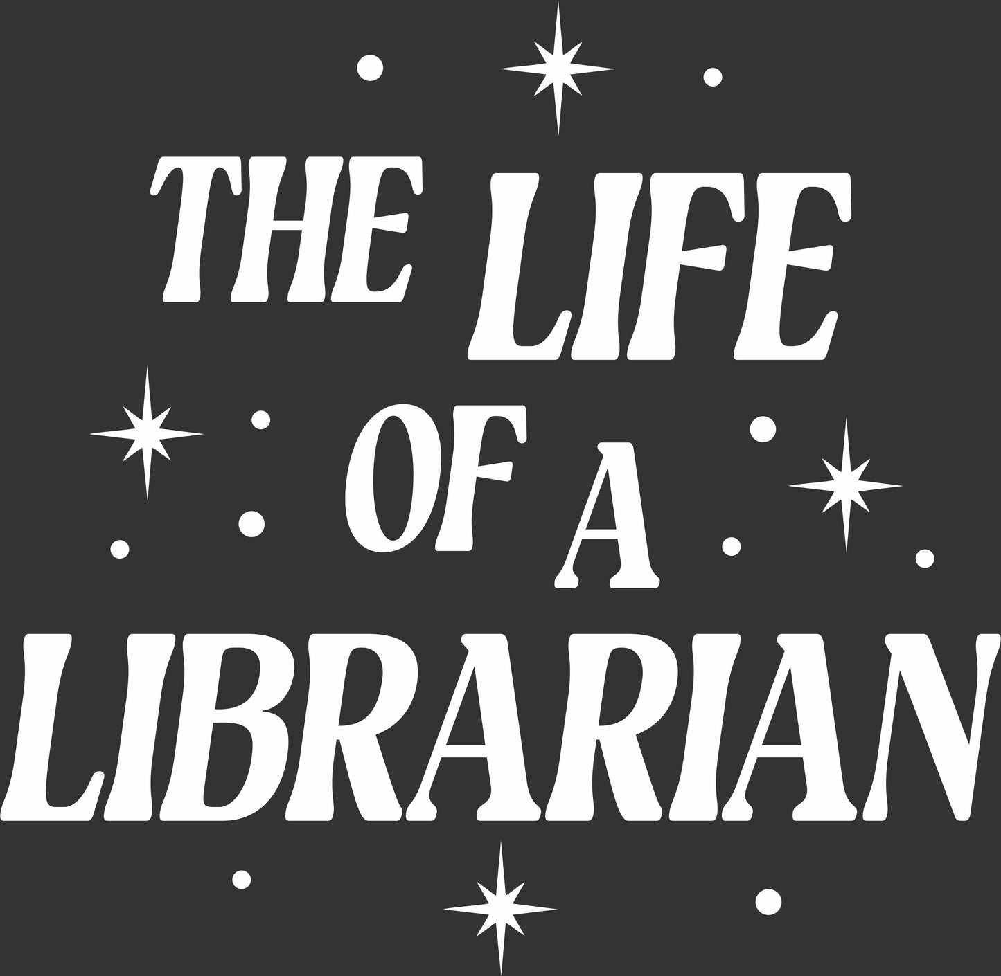 White typographic design reading 'THE LIFE OF A LIBRARIAN' in bold serif lettering with star and dot accents on a dark charcoal background.