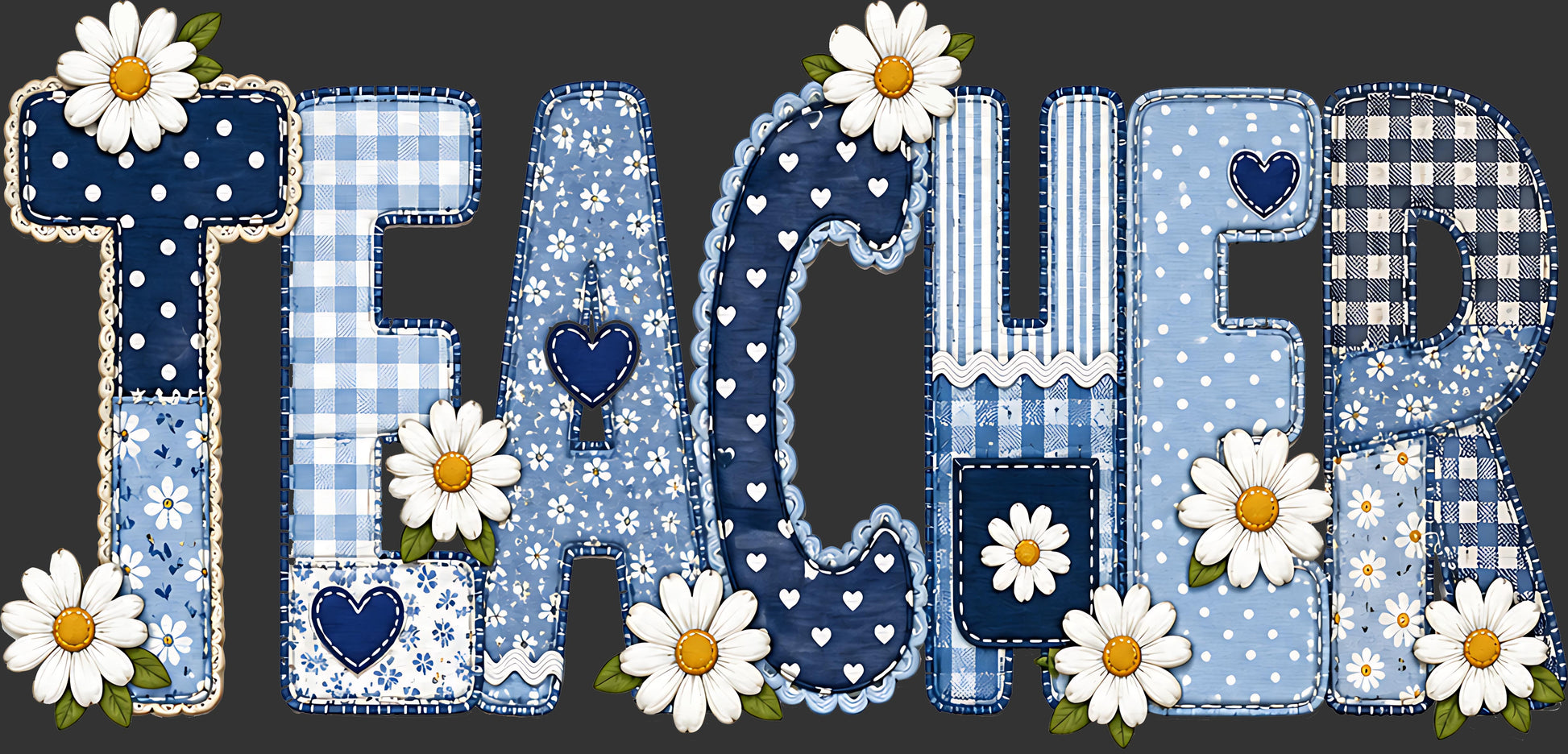 A decorative word-art design spelling "TEACHER" in large patchwork letters. The letters use multiple blue-toned fabric-like patterns including gingham, polka dots, stripes, hearts, and plaid, with white daisy flowers and green leaves around them, set on a dark gray background.