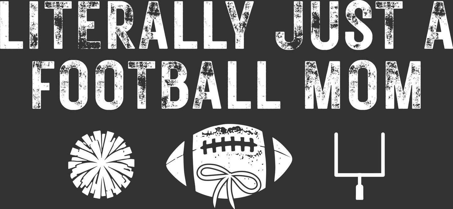 White distressed text reading 'LITERALLY JUST A FOOTBALL MOM' above simple white football-themed icons on a dark charcoal background.