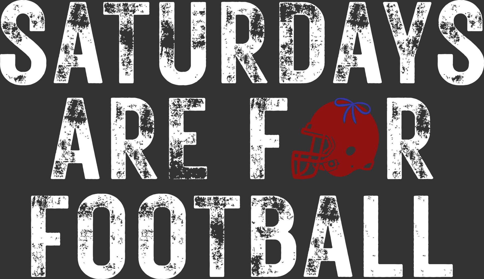 A graphic design with the text 'SATURDAYS ARE FOR FOOTBALL' in distressed white block letters on a dark charcoal background, with a red football helmet graphic replacing the letter O.