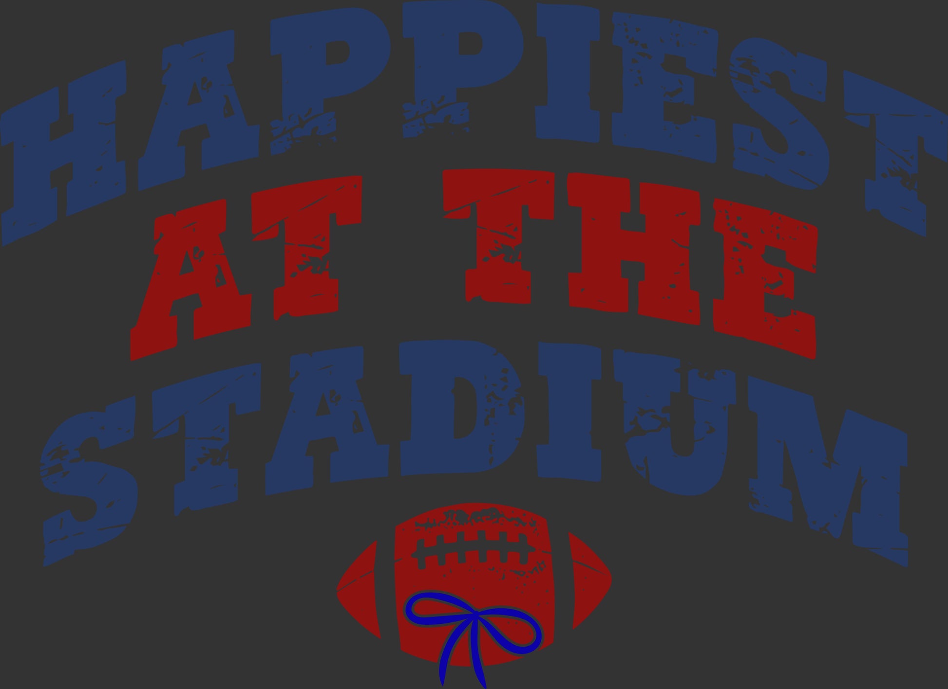 A graphic design on a dark gray background featuring the text 'HAPPIEST AT THE STADIUM' in distressed blue and red lettering, with a red football and blue bow illustration below.