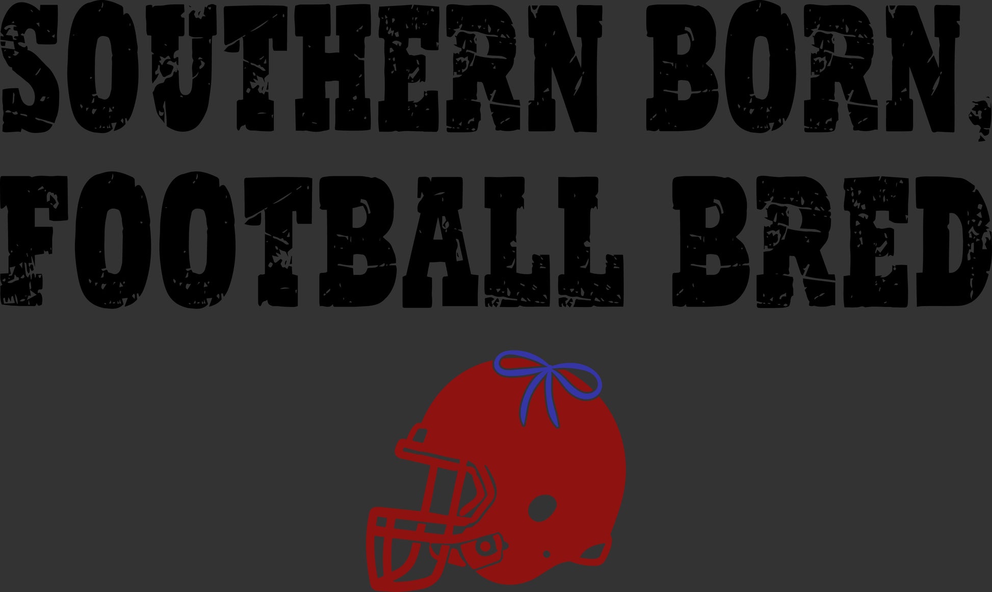 A graphic design featuring the distressed black text 'SOUTHERN BORN, FOOTBALL BRED' above a red football helmet with a blue bow, set against a dark gray background.