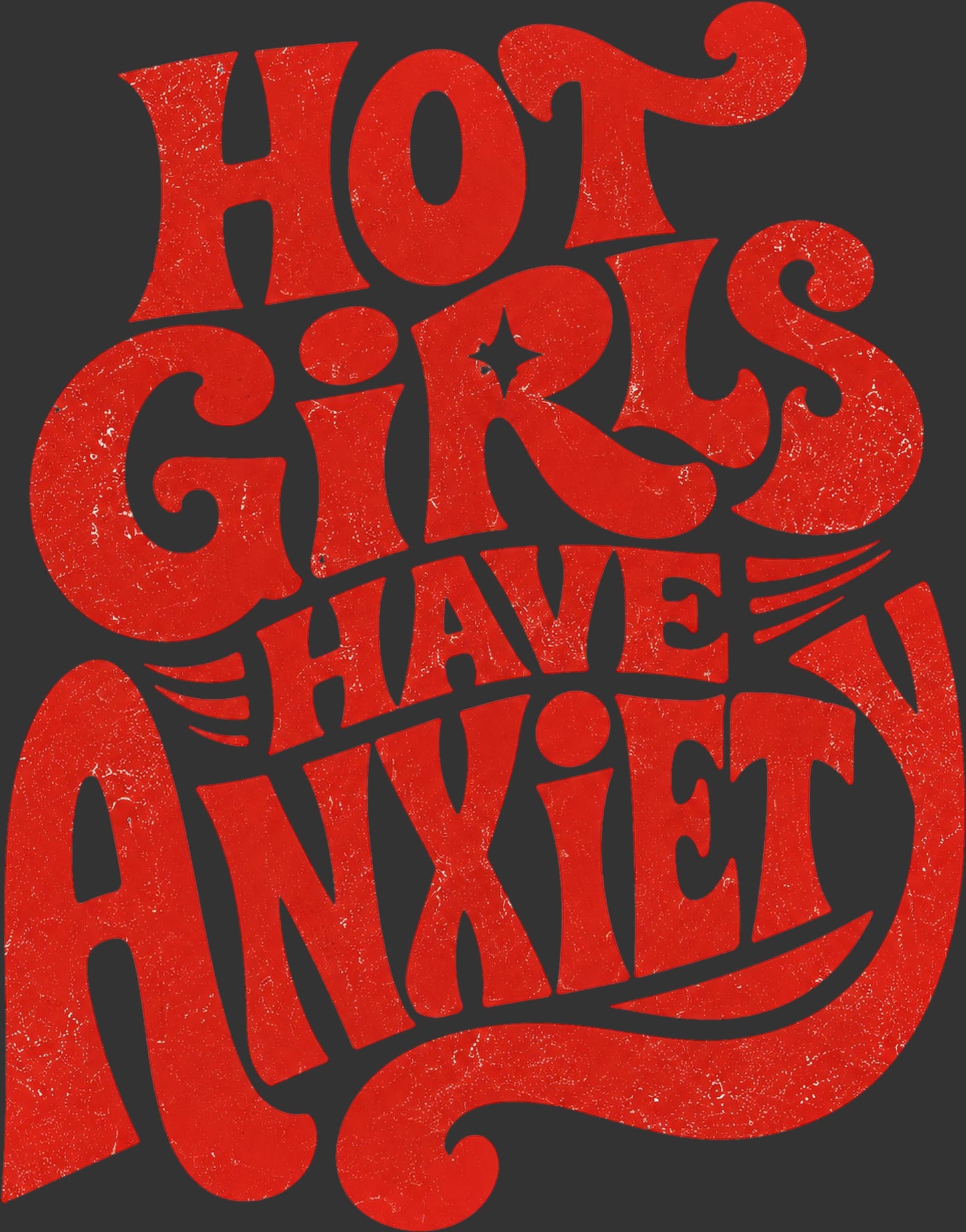 A graphic design featuring the phrase 'HOT GIRLS HAVE ANXIET' in a bold, retro, distressed red font against a dark charcoal gray background.