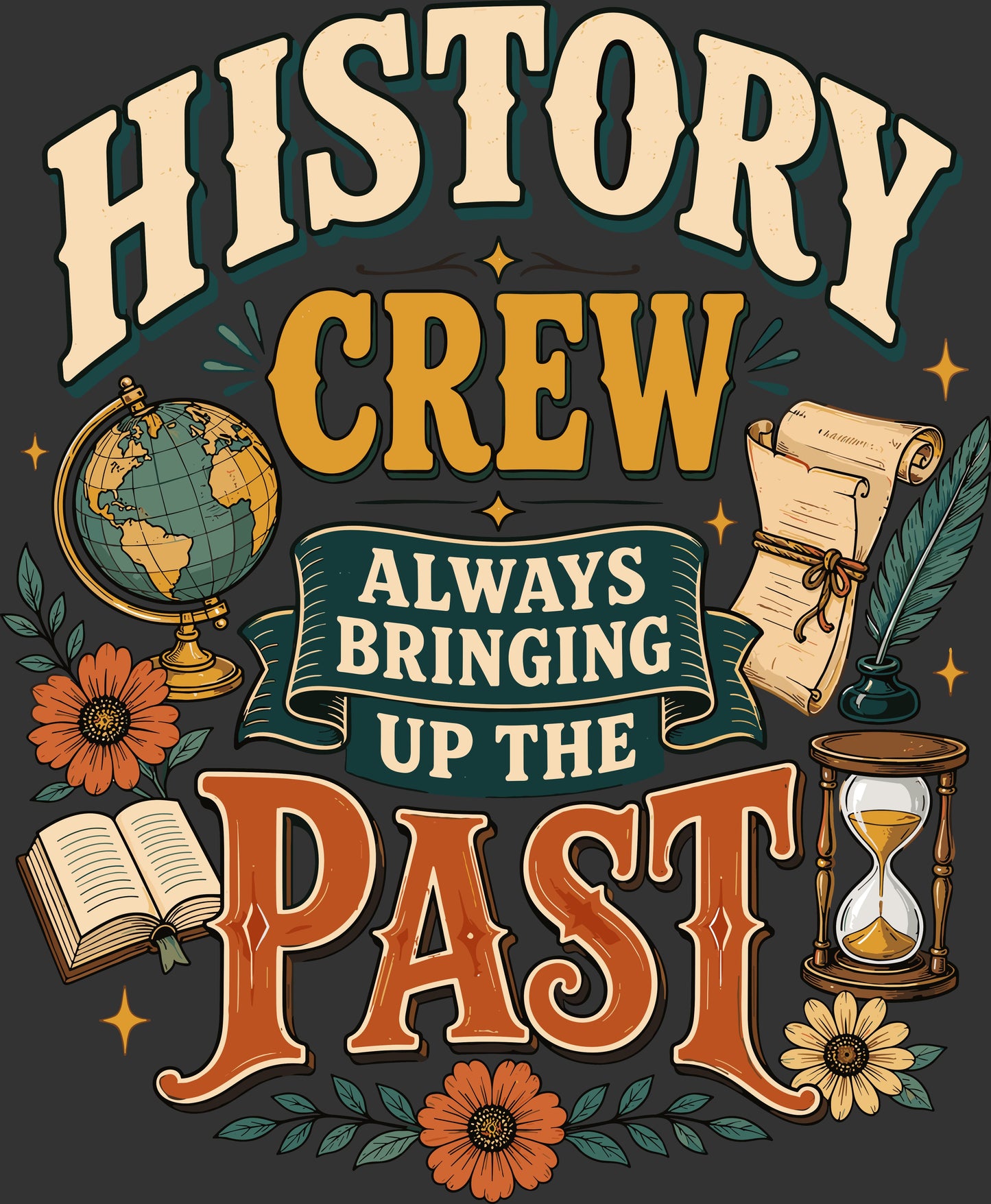 Vintage-style graphic design with the words “HISTORY CREW ALWAYS BRINGING UP THE PAST” in large decorative lettering, surrounded by illustrated objects including a globe, book, scroll, feather pen, and hourglass on a dark background.