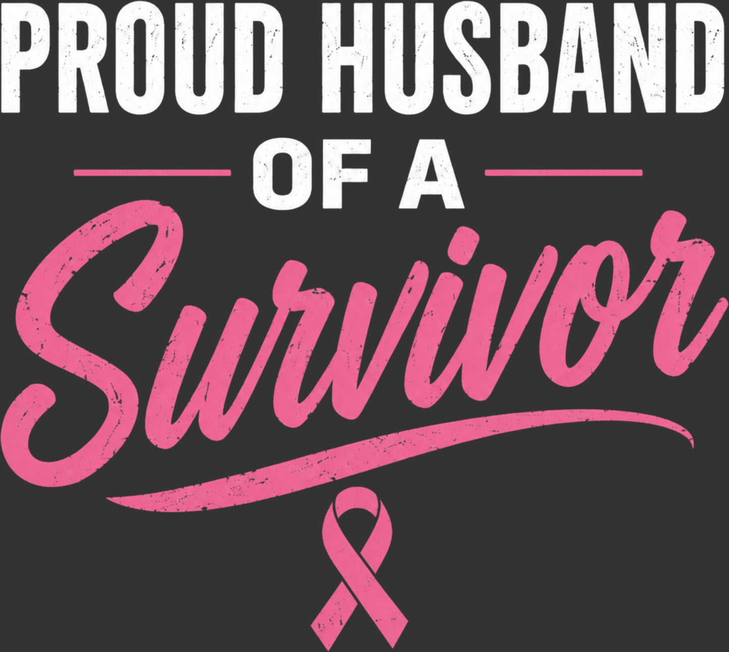 A digital graphic design featuring the text 'PROUD HUSBAND OF A Survivor' in white and pink distressed lettering on a dark charcoal gray background, with a pink breast cancer ribbon at the bottom.