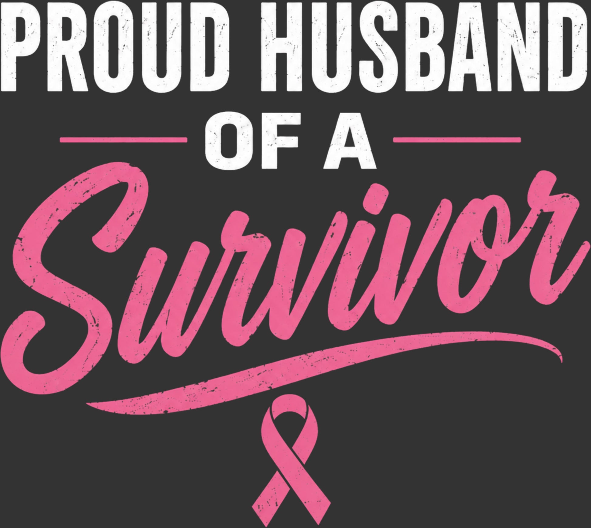 A digital graphic design featuring the text 'PROUD HUSBAND OF A Survivor' in white and pink distressed lettering on a dark charcoal gray background, with a pink breast cancer ribbon at the bottom.