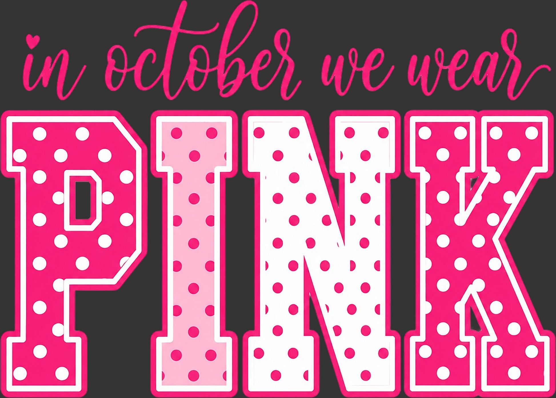 Pink and white polka dot lettering that reads 'in october we wear PINK' on a dark gray background.
