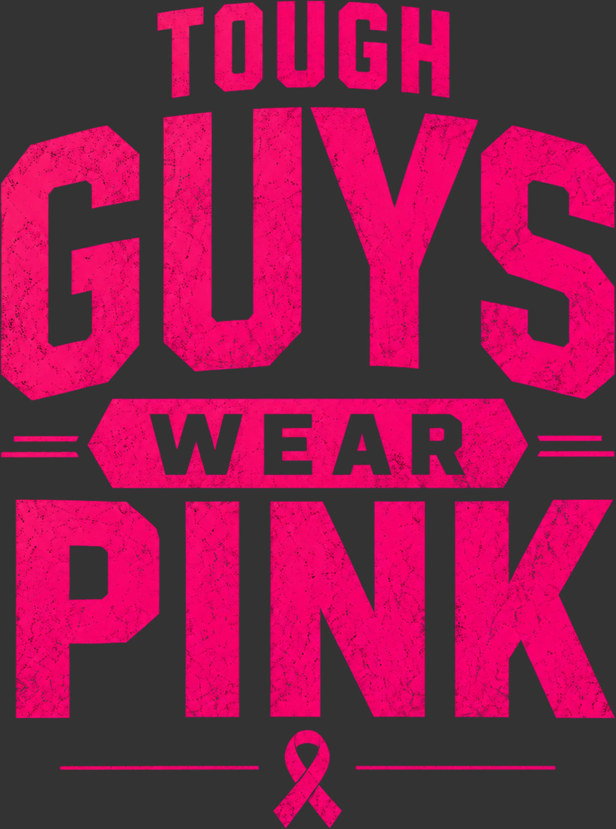 A graphic design with the distressed pink text 'TOUGH GUYS WEAR PINK' and a pink awareness ribbon on a dark charcoal background.