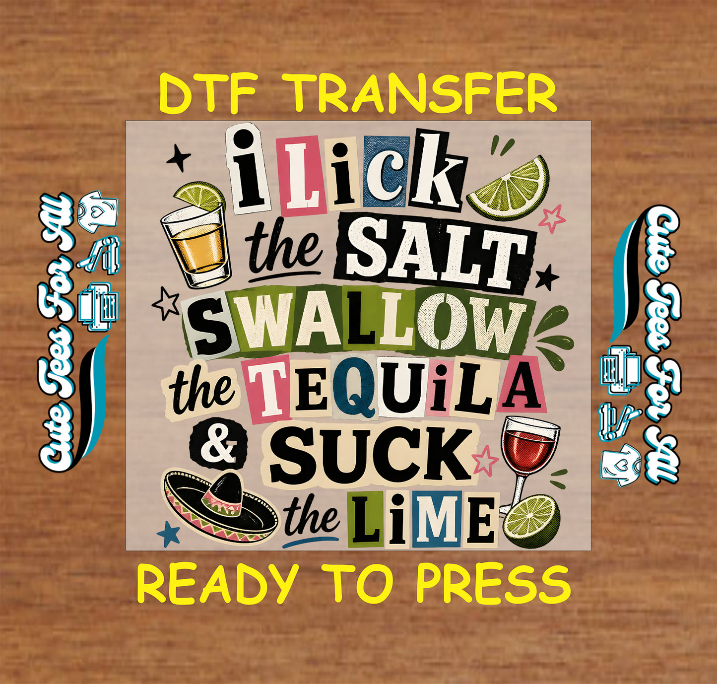 I Lick the Salt Swallow the Tequila and Suck the Lime DTF transfer design with colorful lettering, lime slices, drink graphics, and festive accents.
