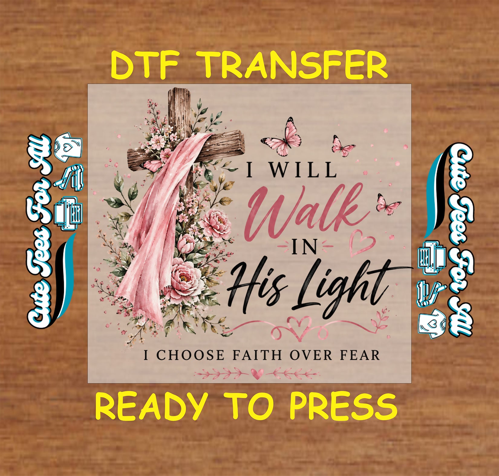 Christian DTF transfer design reading I Will Walk in His Light and I Choose Faith Over Fear with rustic cross, pink ribbon, flowers, butterflies, and hearts.