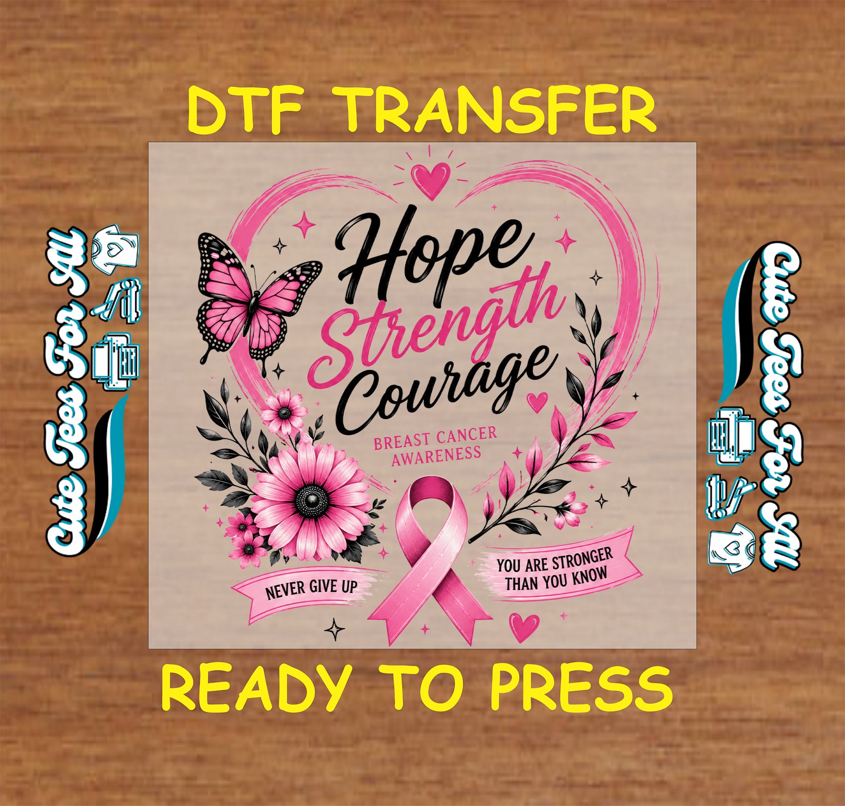 Breast cancer awareness DTF transfer featuring Hope Strength Courage text, pink ribbon, butterfly, flowers, hearts, Never Give Up, and You Are Stronger Than You Know.