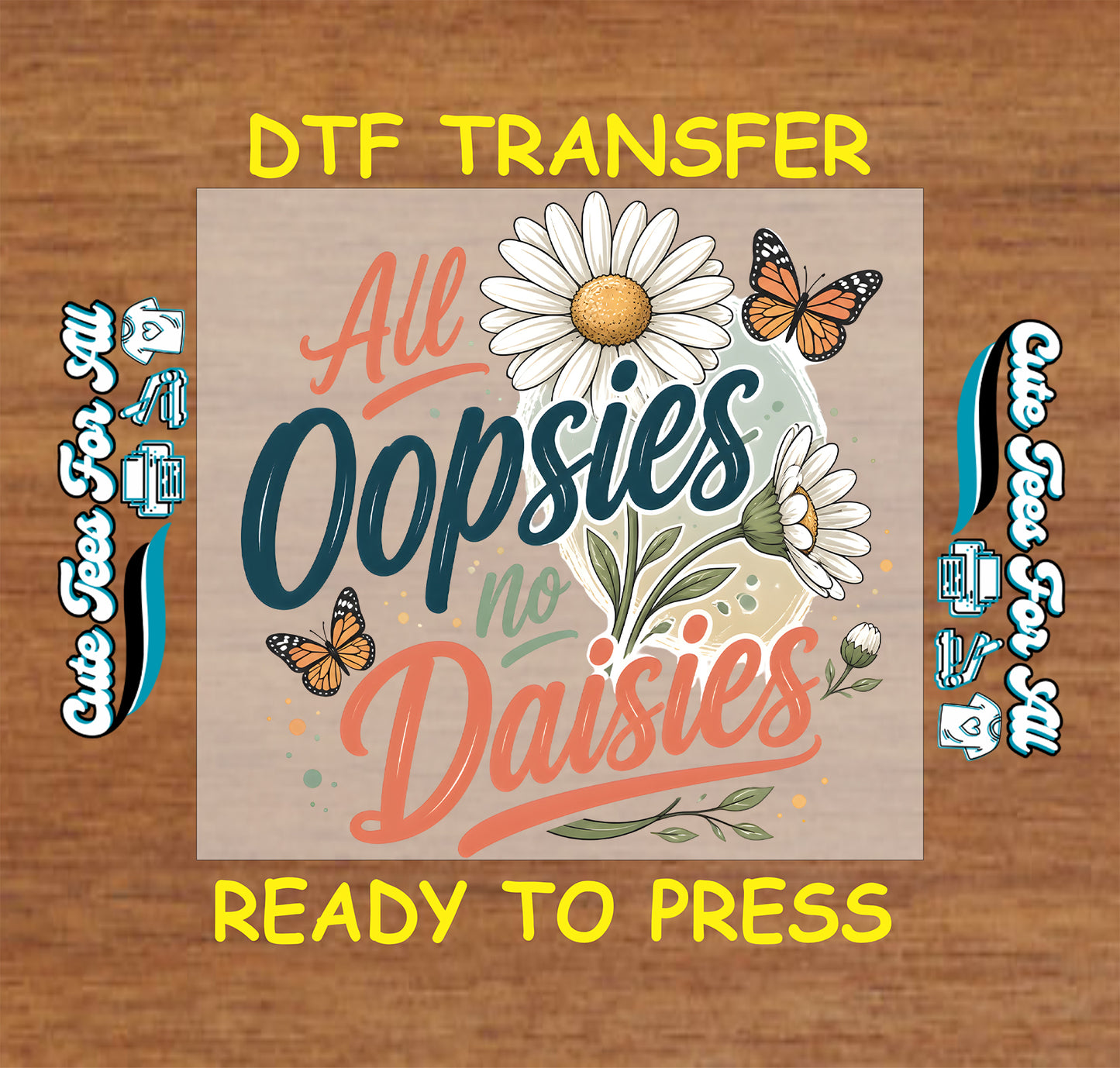 All Oopsies No Daisies DTF transfer design featuring white daisies, orange butterflies, green leaves, and teal and orange typography.