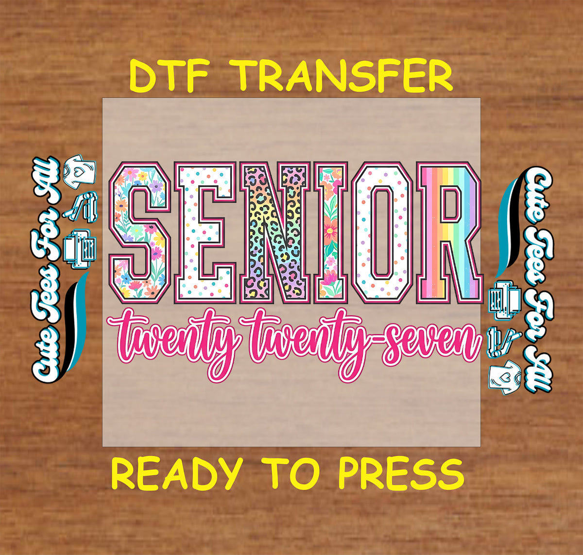 A DTF transfer design preview featuring the word 'SENIOR' in large multicolor patterned letters and 'twenty twenty-seven' in pink script on a tan square, with 'DTF TRANSFER' and 'READY TO PRESS' text on a wood background.