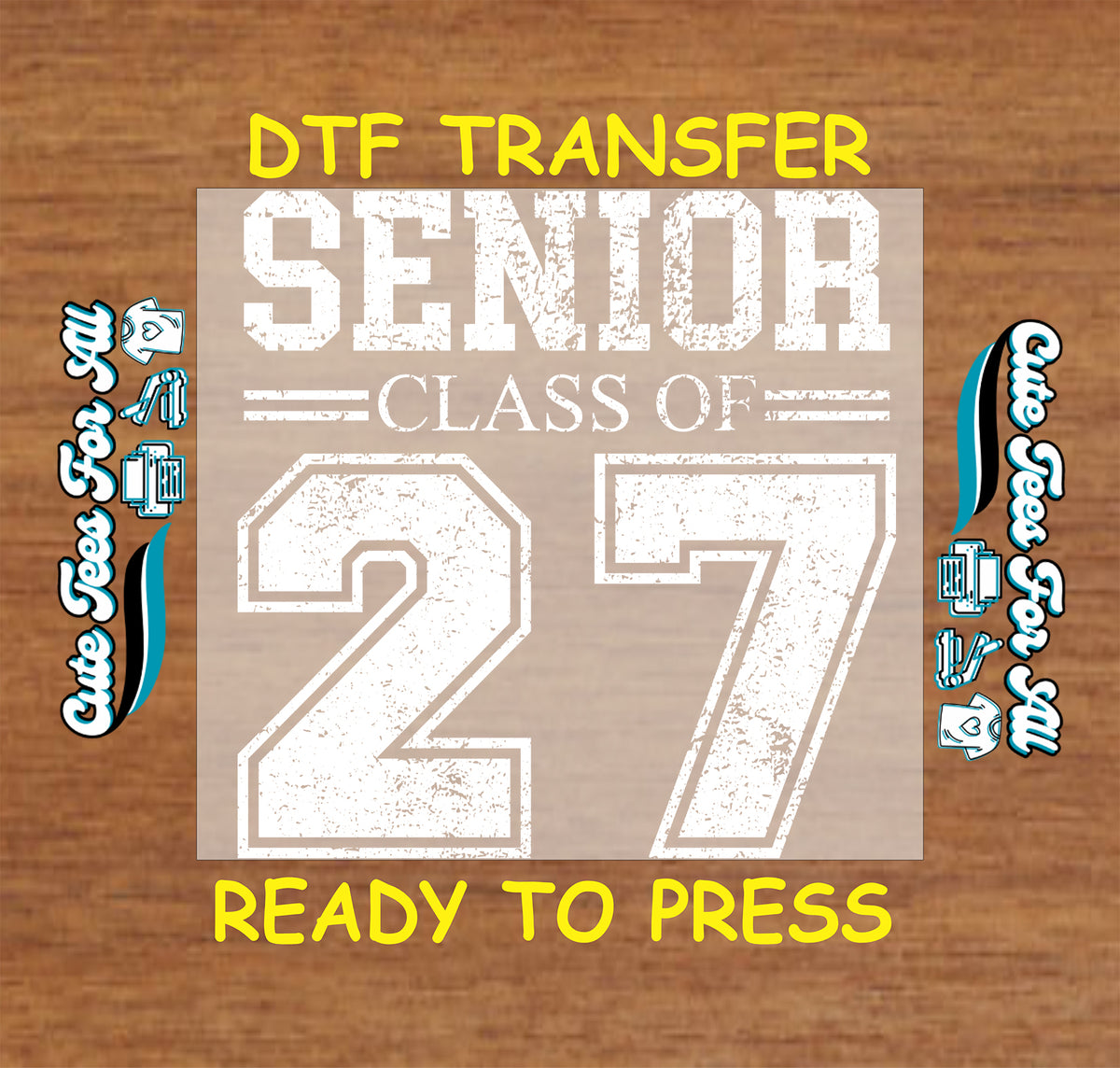 A DTF transfer design preview featuring a distressed white graphic that reads 'SENIOR CLASS OF 27' on a beige transfer sheet, set against a brown wood background with yellow text reading 'DTF TRANSFER' and 'READY TO PRESS'.
