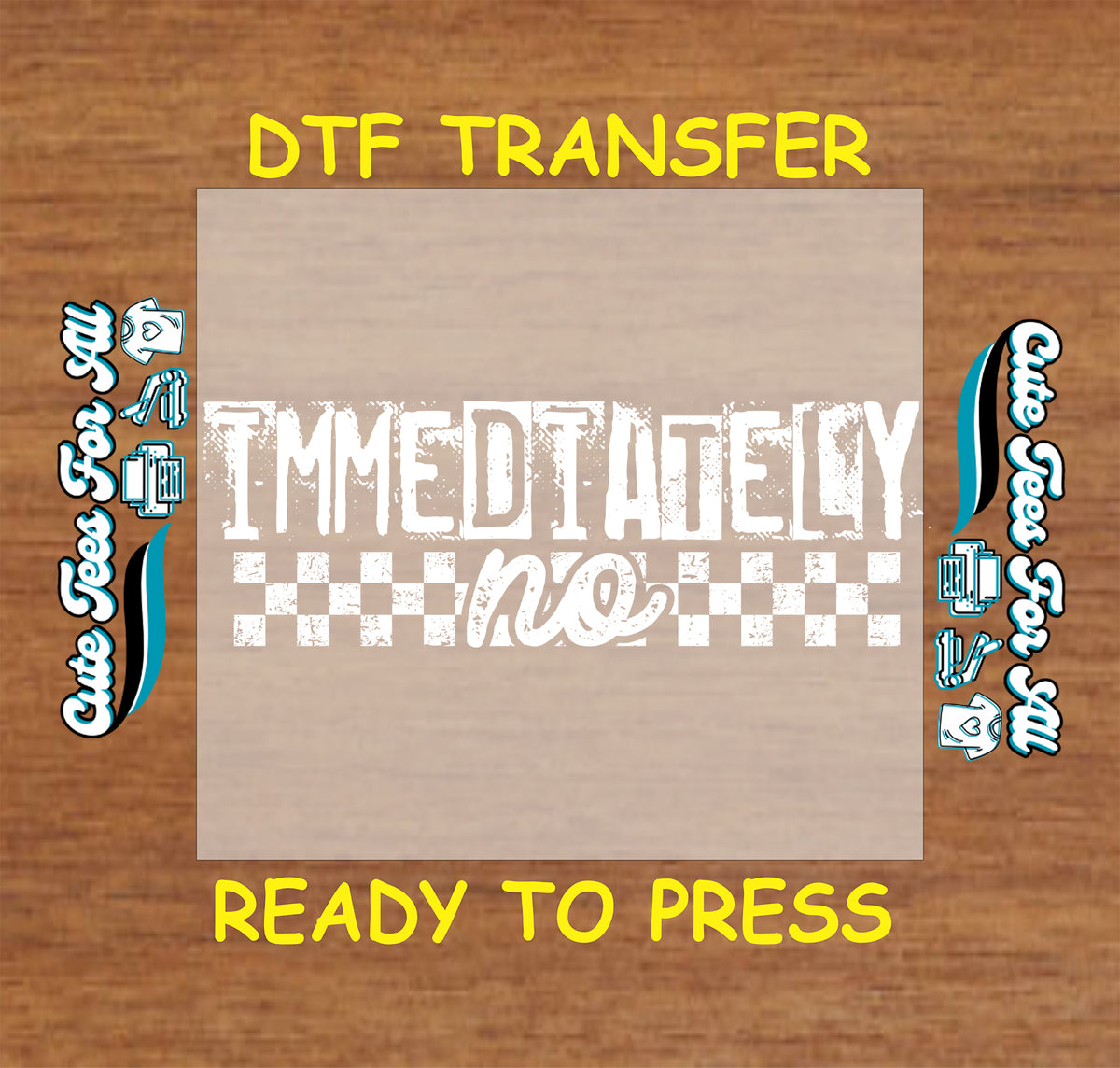 A DTF transfer product preview showing a rectangular beige transfer sheet centered on a wood-grain background. The sheet contains a white distressed graphic reading 'IMMEDIATELY no' with checkerboard accents.