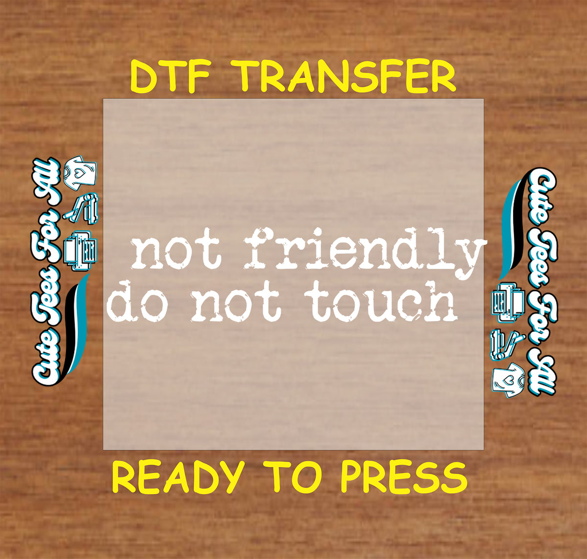 A DTF transfer design preview featuring the text 'not friendly do not touch' in white typewriter-style font on a beige rectangular transfer sheet, set against a brown wood-grain background with yellow text reading 'DTF TRANSFER' at the top and 'READY TO PRESS' at the bottom.