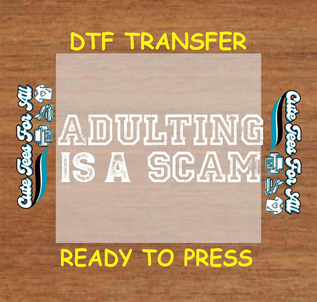A DTF transfer product preview showing a rectangular beige transfer sheet with distressed white text reading 'ADULTING IS A SCAM' on a wood-grain background. Yellow text at the top and bottom reads 'DTF TRANSFER' and 'READY TO PRESS.