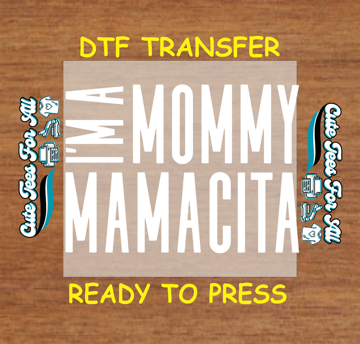A DTF transfer graphic preview featuring the text 'I'M A MOMMY MAMACITA' in bold white letters on a beige rectangular background, with yellow text reading 'DTF TRANSFER' at the top and 'READY TO PRESS' at the bottom, set against a wood grain background.