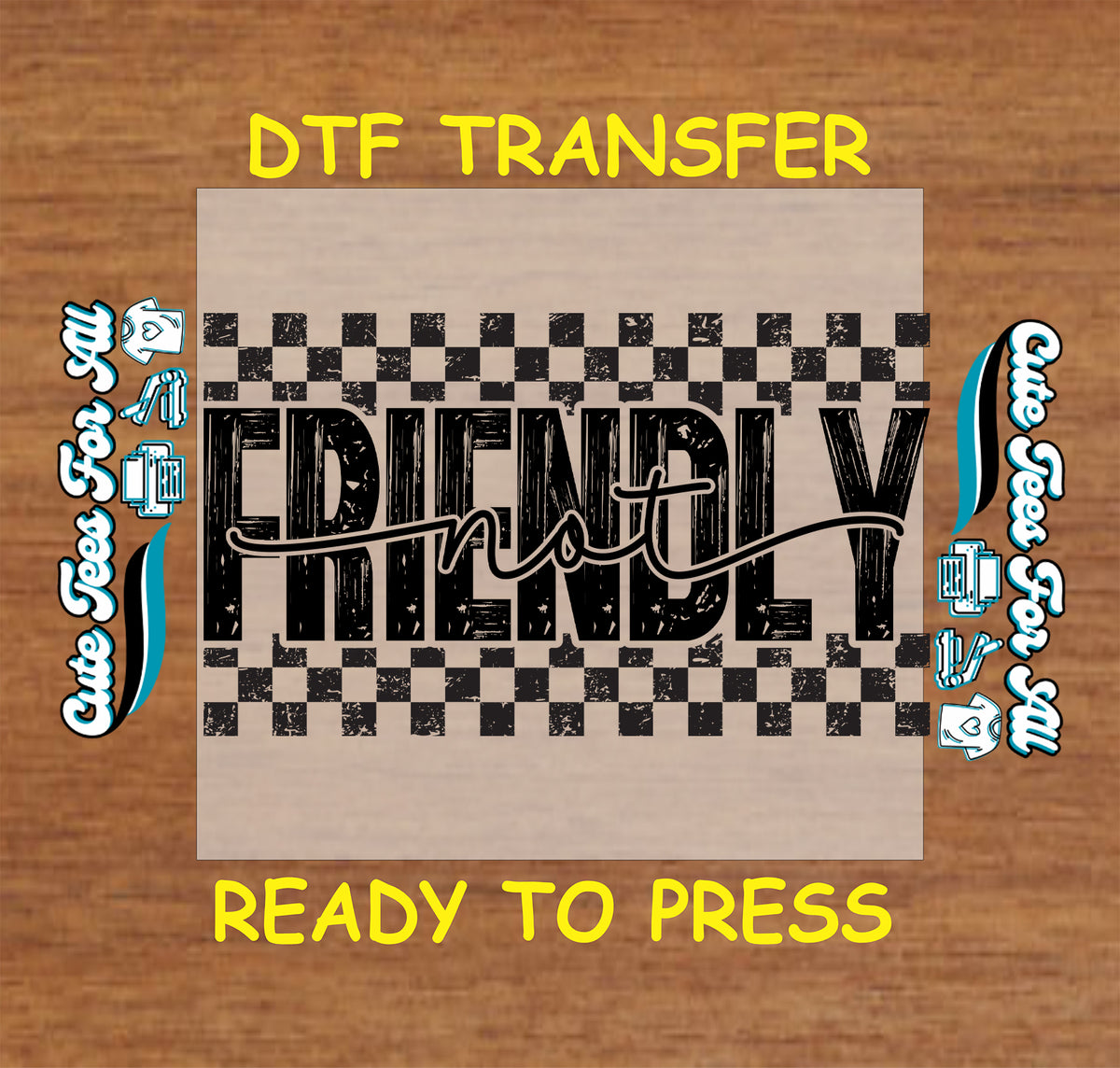 A DTF transfer design preview on a wood background, featuring the words 'Friendly not' in black distressed lettering over a black-and-white checkerboard pattern, with yellow text reading 'DTF TRANSFER' and 'READY TO PRESS'.
