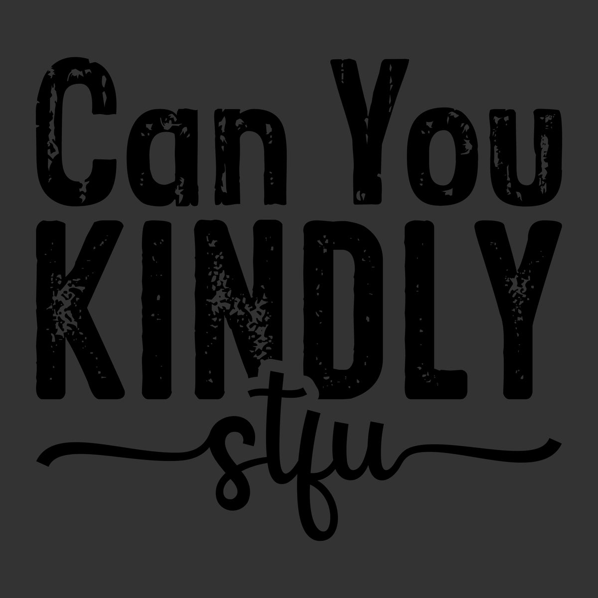 Can You Kindly STFU sarcastic funny quote ready to press DTF transfer