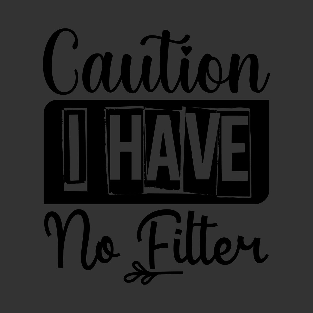 Black typographic design on a dark gray background reading 'Caution I HAVE No Filter' in stylized lettering.